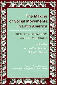 The Making Of Social Movements In Latin America: Identity, Strategy, And Democracy (Series in Political Economy and Economic Development in Lati)