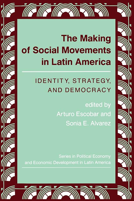 The Making Of Social Movements In Latin America: Identity, Strategy, And Democracy (Series in Political Economy and Economic Development in Lati) by Arturo Escobar