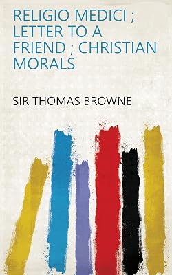 Religio Medici ; Letter to a Friend ; Christian Morals