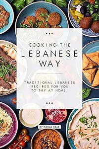 Cooking the Lebanese Way: Traditional Lebanese Recipes for You to Try at Home!
