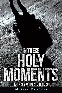In These Holy Moments: The Psychoseries by Mister Burgess