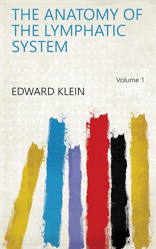 The Anatomy of the Lymphatic System Volume 1 by Edward Klein