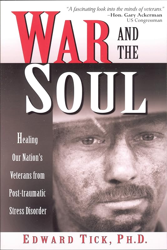 War and the Soul: Healing Our Nation's Veterans from Post-tramatic Stress Disorder by Edward Tick