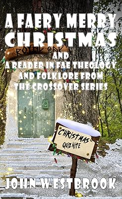 A Faery Merry Christmas To One And All: A Reader In Fae Chronicles, Theology And Folklore (The Crossover Series Book 3)