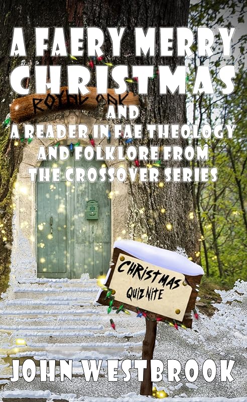 A Faery Merry Christmas To One And All: A Reader In Fae Chronicles, Theology And Folklore (The Crossover Series Book 3) by John Westbrook