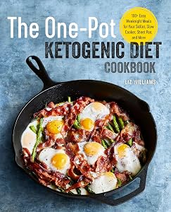 The One Pot Ketogenic Diet Cookbook: 100+ Easy Weeknight Meals for Your Skillet, Slow Cooker, Sheet Pan, and More by Liz Williams