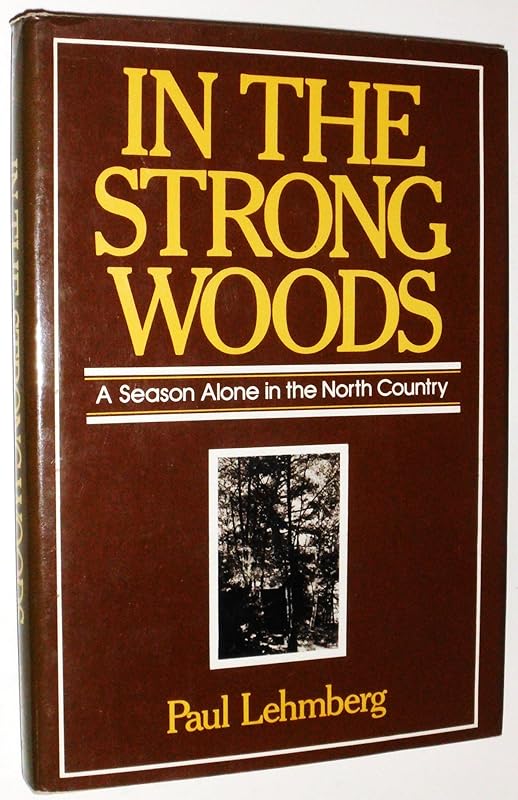 In the strong woods: A season alone in the north country by Paul Lehmberg