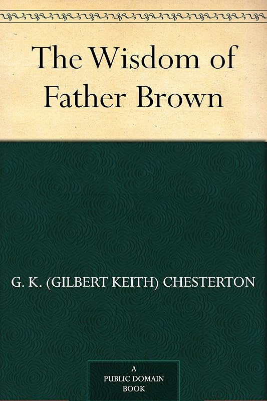 The Wisdom of Father Brown by G. K. (Gilbert Keith) Chesterton