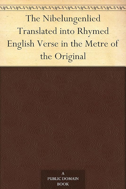 The NibelungenliedTranslated into Rhymed English Verse in the Metre of the Original by N/A