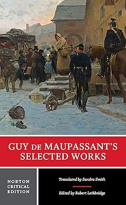 Guy de Maupassant's Selected Works: A Norton Critical Edition (First Edition) (Norton Critical Editions)