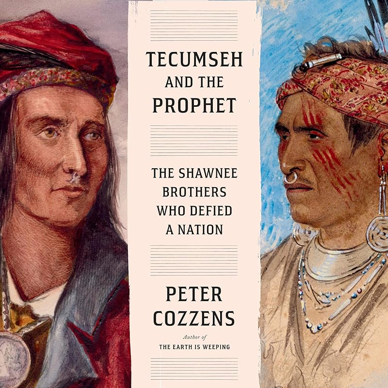 Tecumseh and the Prophet: The Shawnee Brothers Who Defied a Nation by Peter Cozzens