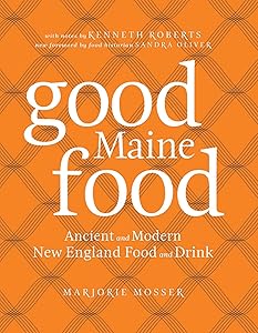 Good Maine Food: Ancient and Modern New England Food & Drink by Marjorie Mosser