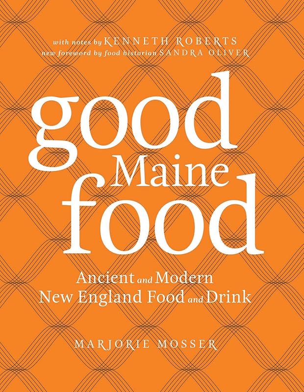 Good Maine Food: Ancient and Modern New England Food & Drink by Marjorie Mosser