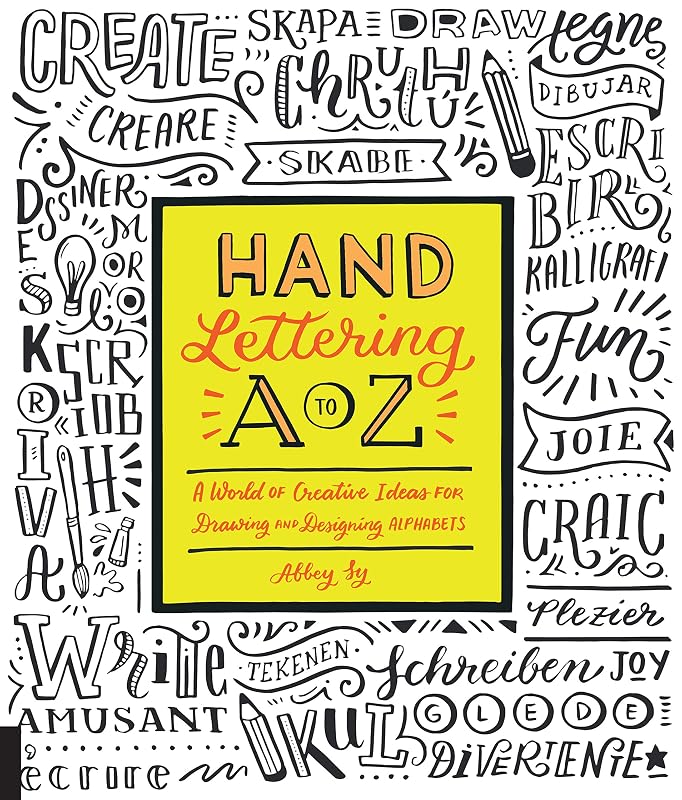 Hand Lettering A to Z: A World of Creative Ideas for Drawing and Designing Alphabets by Abbey Sy