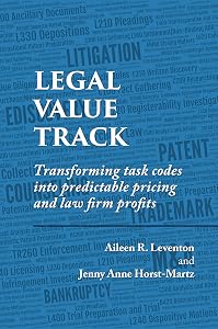 Legal Value Track: Transforming task codes into predictable pricing and law firm profits by Aileen R. Leventon