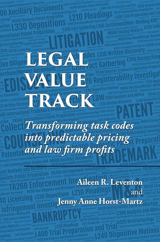 Legal Value Track: Transforming task codes into predictable pricing and law firm profits by Aileen R. Leventon