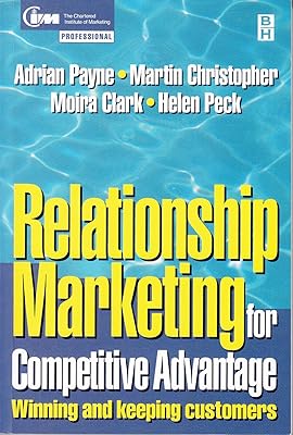 Relationship Marketing for Competitive Advantage: Winning and Keeping Customers