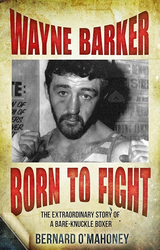 Wayne Barker: Born to Fight: The Extraordinary Story of a Bare-Knuckle Boxer by Bernard O'Mahoney