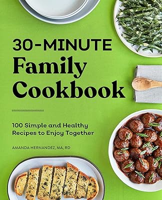 30-Minute Family Cookbook: 100 Simple and Healthy Recipes to Enjoy Together