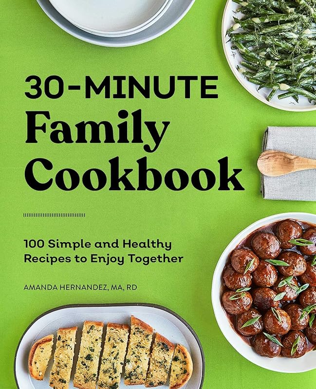 30-Minute Family Cookbook: 100 Simple and Healthy Recipes to Enjoy Together by Amanda Hernandez