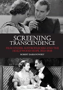 Screening Transcendence: Film under Austrofascism and the Hollywood Hope, 1933-1938 by Robert Dassanowsky