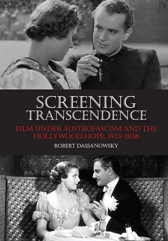 Screening Transcendence: Film under Austrofascism and the Hollywood Hope, 1933-1938 by Robert Dassanowsky