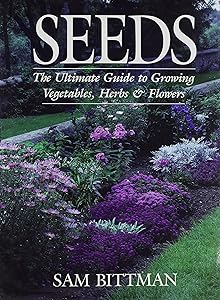 Seeds: The Ultimate Guide to Growing Vegetables, Herbs, and Flowers by Sam Bittman