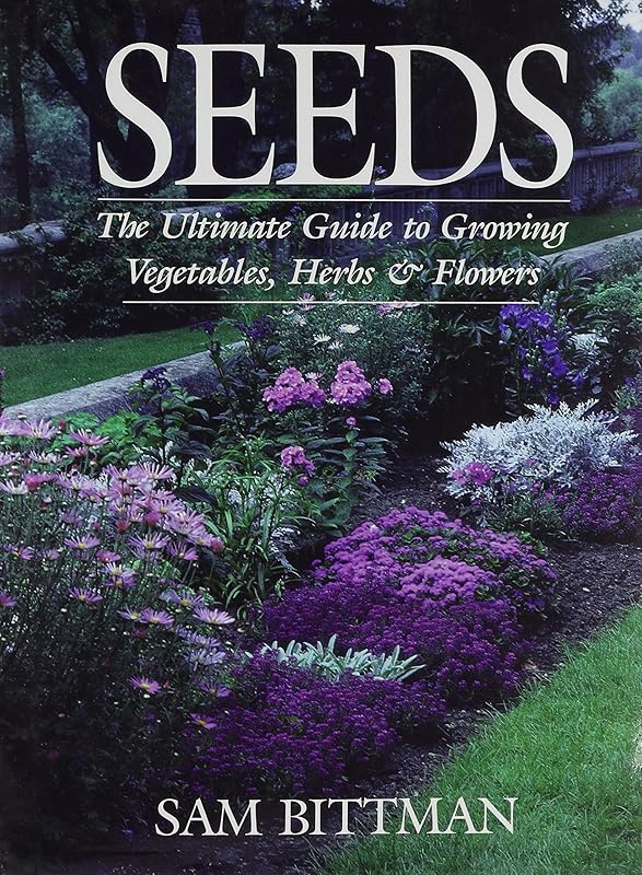Seeds: The Ultimate Guide to Growing Vegetables, Herbs, and Flowers by Sam Bittman