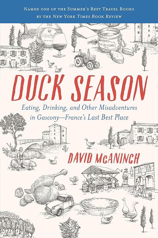 Duck Season: Eating, Drinking, and Other Misadventures in Gascony--France's Last Best Place by David McAninch