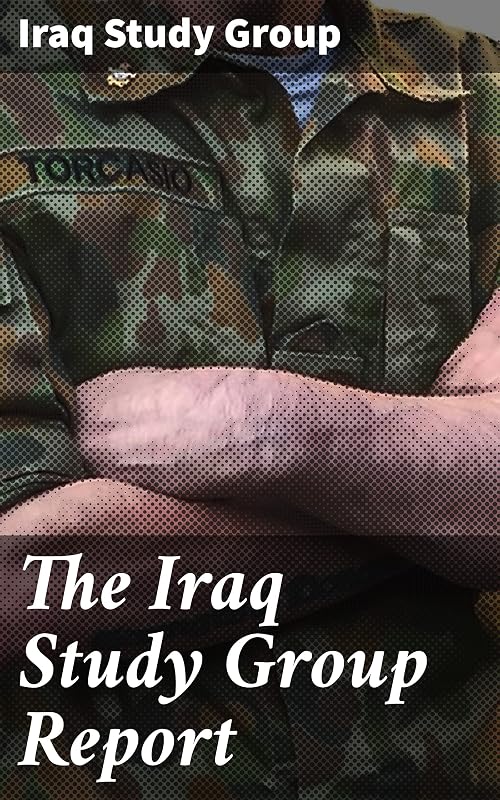 The Iraq Study Group Report: Insightful Analysis and Strategic Recommendations for Understanding the Complexities of the Iraq Conflict by James Addison Baker
