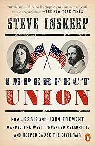 Imperfect Union: How Jessie and John Frémont Mapped the West, Invented Celebrity, and Helped Cause the Civil War by Steve Inskeep