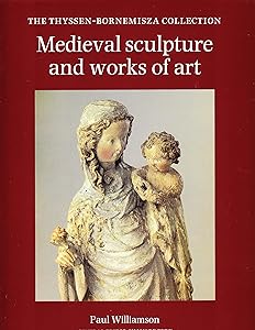 Medieval Sculpture and Works of Art: The Thyssen-Bornemisza Collection by Paul Williamson