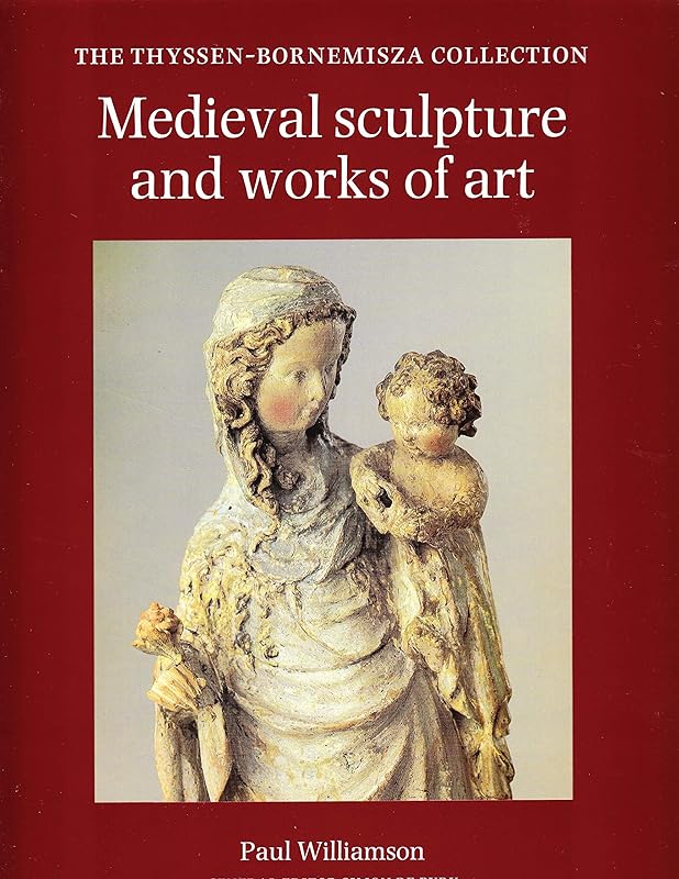 Medieval Sculpture and Works of Art: The Thyssen-Bornemisza Collection by Paul Williamson