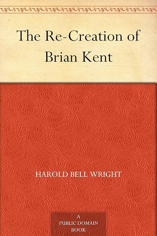 The Re-Creation of Brian Kent by Harold Bell Wright