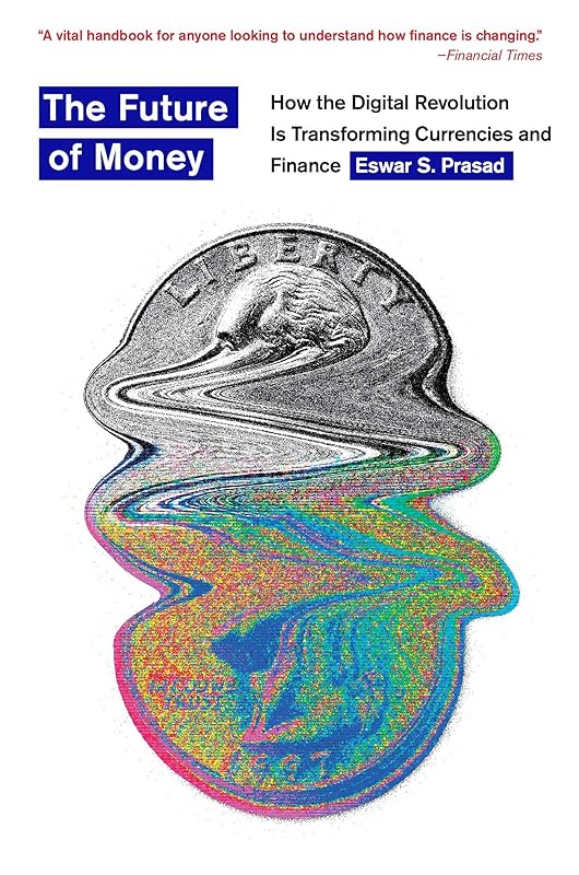 The Future of Money: How the Digital Revolution Is Transforming Currencies and Finance by Eswar S. Prasad