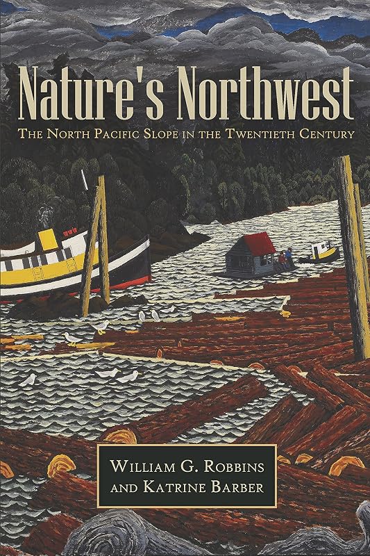 Nature's Northwest: The North Pacific Slope in the Twentieth Century (The Modern American West) by William G. Robbins