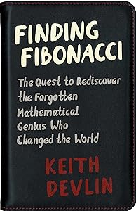 Finding Fibonacci: The Quest to Rediscover the Forgotten Mathematical Genius Who Changed the World