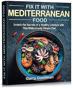 Fix It with Mediterranean Food: Unlock the Secrets of a Healthy Lifestyle with This Ridiculously Simple Diet (FIX IT WITH FOOD) by Garry Goodman