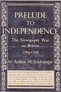 Prelude to independence;: The newspaper war on Britain, 1764-1776