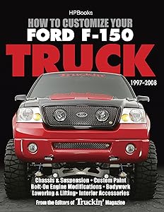 How to Customize Your Ford F-150 Truck, 1997-2008: Chassis & Suspension, Custom Paint, Bolt-On Engine Modifications, Bodywork, Lowering & Lifting, Interior Accessories by Editors of Truckin' Magazine