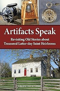 Artifacts Speak: Revisiting Old Stories about Treasured Latter-day Saint Heirlooms by Glen M. Leonard