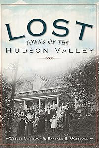Lost Towns of the Hudson Valley by Wesley Gottlcok