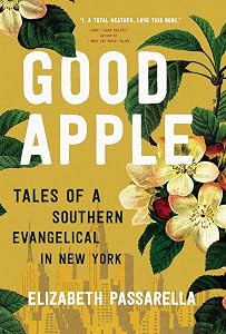 Good Apple: Tales of a Southern Evangelical in New York by Elizabeth Passarella