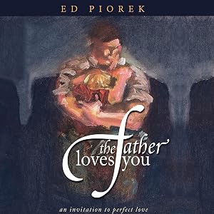 The Father Loves You: An Invitation to Perfect Love by Ed Piorek