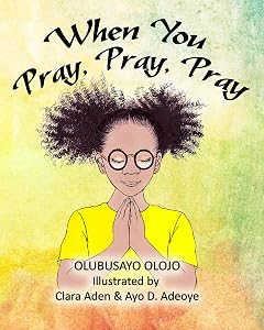 When You Pray, Pray, Pray by Olubusayo Olojo