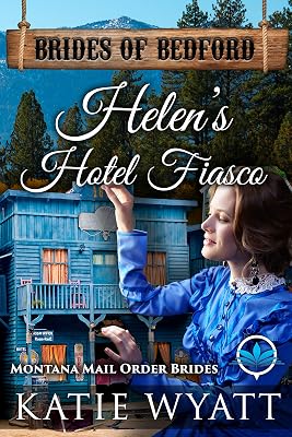 Helen’s Hotel Fiasco: Montana Mail Order Brides (Brides of Bedford Series Book 9)