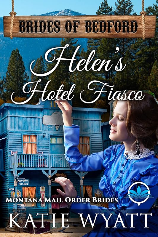 Helen’s Hotel Fiasco: Montana Mail Order Brides (Brides of Bedford Series Book 9) by Katie Wyatt