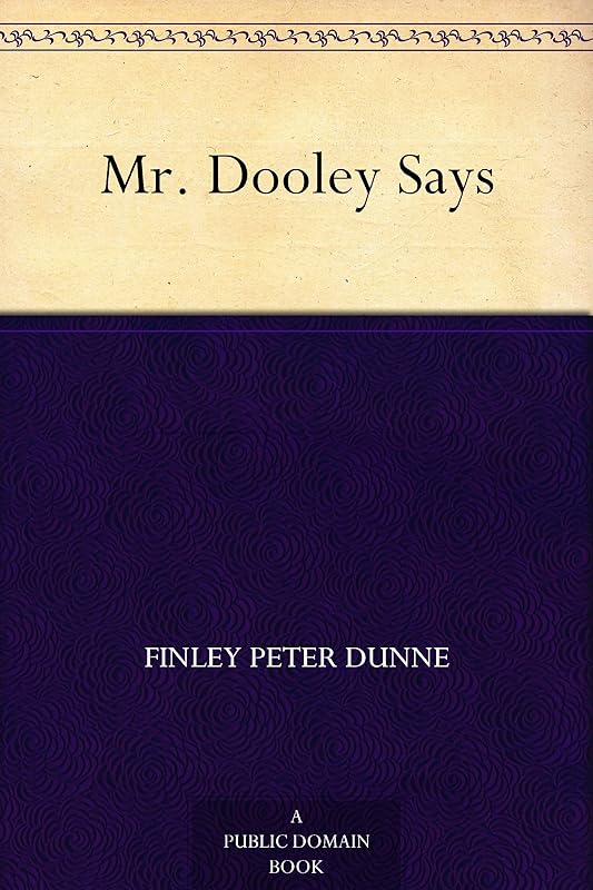 Mr. Dooley Says by Finley Peter Dunne