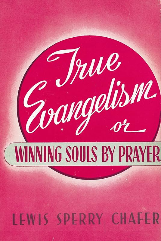 True Evangelism: Or Winning Souls By Prayer by Lewis Sperry Chafer