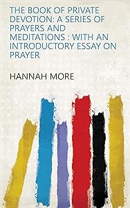 The book of private devotion: a series of prayers and meditations : with an introductory essay on prayer by Hannah More